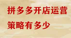 拼多多開(kāi)店運(yùn)營(yíng)策略