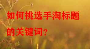 如何挑選手淘標題的關(guān)鍵詞